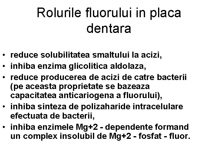 Rolurile fluorului in placa dentara • reduce solubilitatea smaltului la acizi, • inhiba enzima