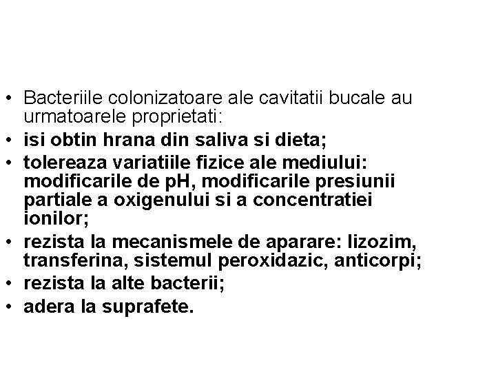  • Bacteriile colonizatoare ale cavitatii bucale au urmatoarele proprietati: • isi obtin hrana