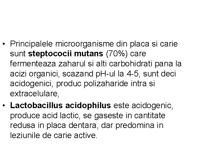  • Principalele microorganisme din placa si carie sunt steptococii mutans (70%) care fermenteaza