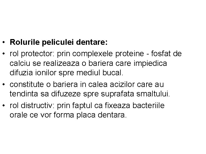  • Rolurile peliculei dentare: • rol protector: prin complexele proteine - fosfat de