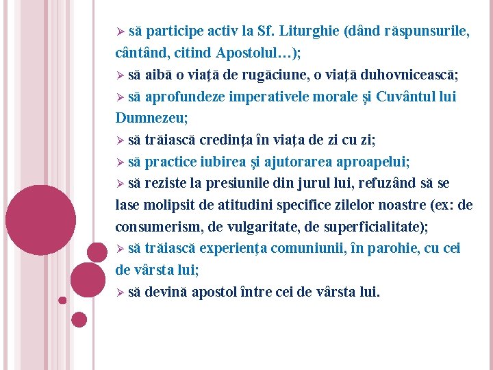 Ø să participe activ la Sf. Liturghie (dând răspunsurile, cântând, citind Apostolul…); Ø să