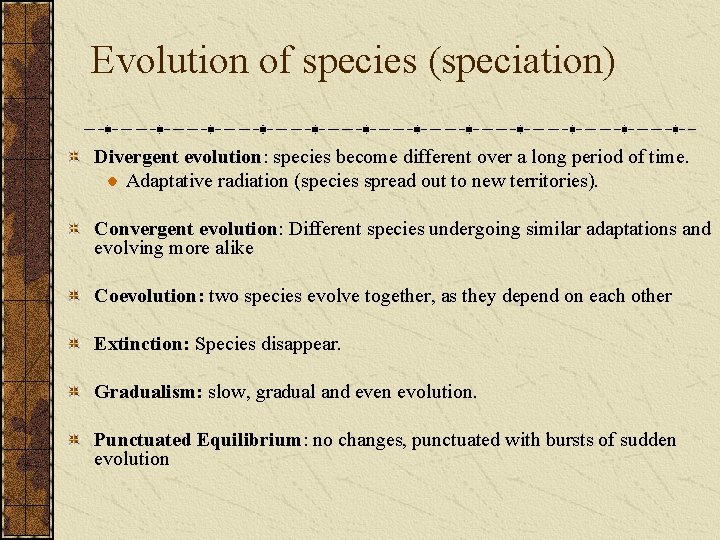 Evolution of species (speciation) Divergent evolution: species become different over a long period of