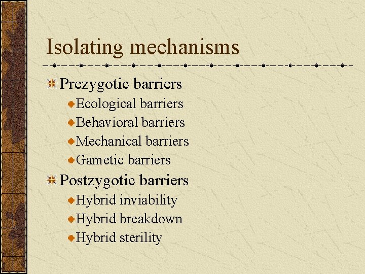 Isolating mechanisms Prezygotic barriers Ecological barriers Behavioral barriers Mechanical barriers Gametic barriers Postzygotic barriers