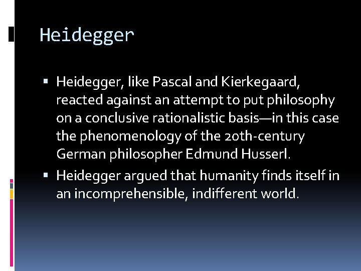 Heidegger Heidegger, like Pascal and Kierkegaard, reacted against an attempt to put philosophy on