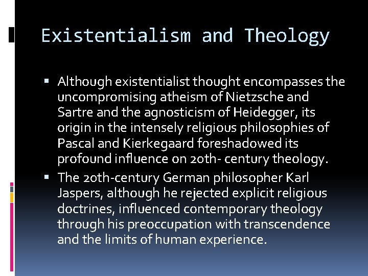 Existentialism and Theology Although existentialist thought encompasses the uncompromising atheism of Nietzsche and Sartre