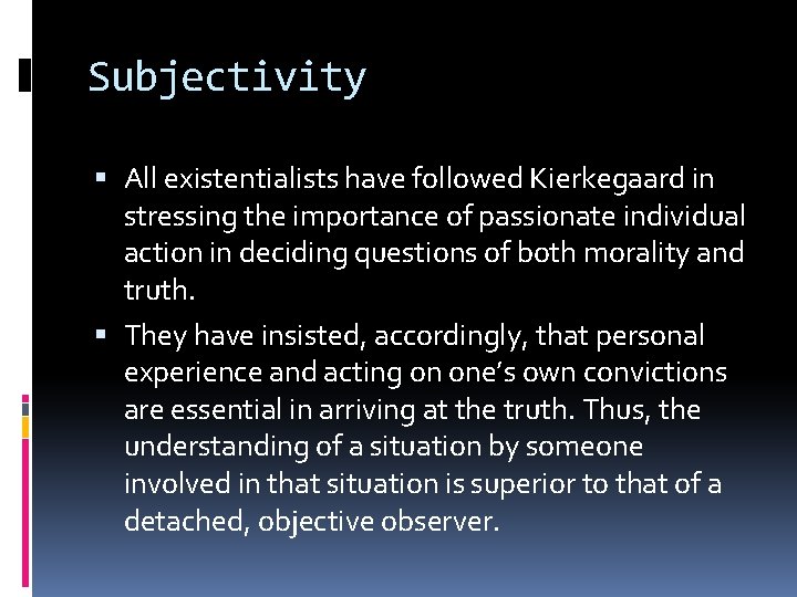 Subjectivity All existentialists have followed Kierkegaard in stressing the importance of passionate individual action