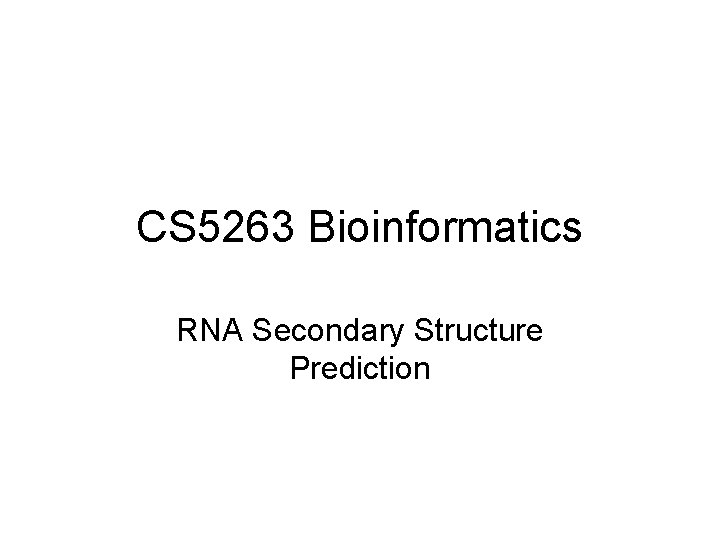 CS 5263 Bioinformatics RNA Secondary Structure Prediction 