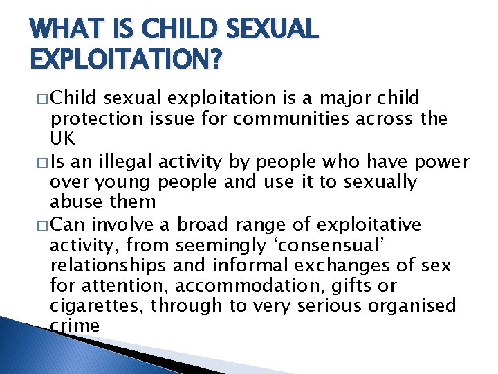 WHAT IS CHILD SEXUAL EXPLOITATION? � Child sexual exploitation is a major child protection