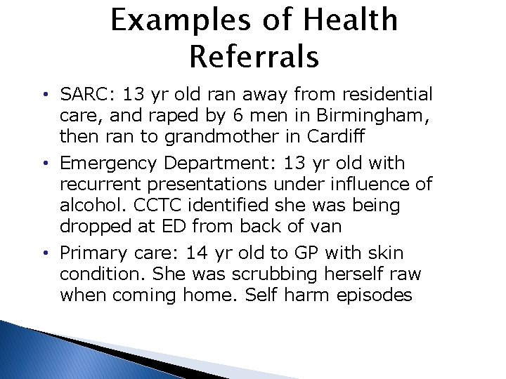 Examples of Health Referrals • SARC: 13 yr old ran away from residential care,