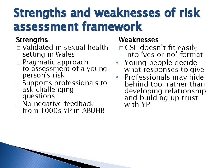 Strengths and weaknesses of risk assessment framework Strengths � Validated in sexual health setting