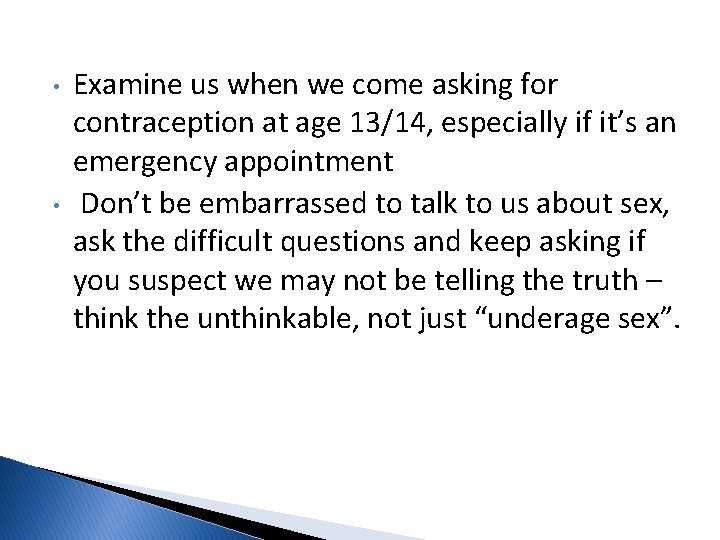  • • Examine us when we come asking for contraception at age 13/14,