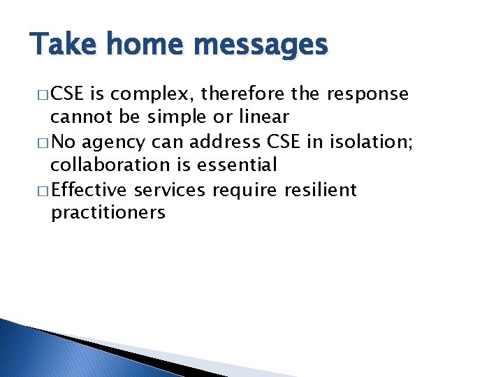 Take home messages � CSE is complex, therefore the response cannot be simple or