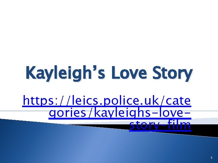 Kayleigh’s Love Story https: //leics. police. uk/cate gories/kayleighs-lovestory-film 5 