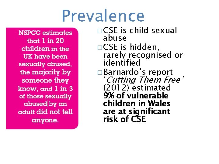 Prevalence � CSE is child sexual abuse � CSE is hidden, rarely recognised or