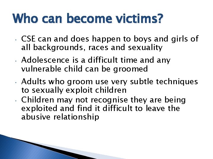 Who can become victims? • CSE can and does happen to boys and girls