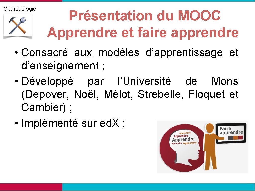 Méthodologie Présentation du MOOC Apprendre et faire apprendre • Consacré aux modèles d’apprentissage et