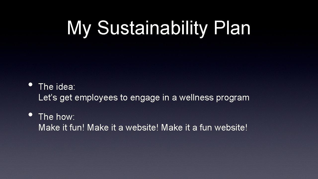 My Sustainability Plan • • The idea: Let’s get employees to engage in a