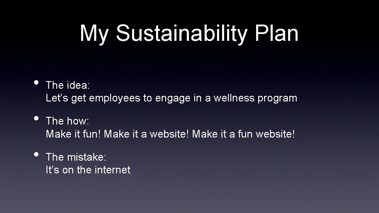 My Sustainability Plan • • • The idea: Let’s get employees to engage in