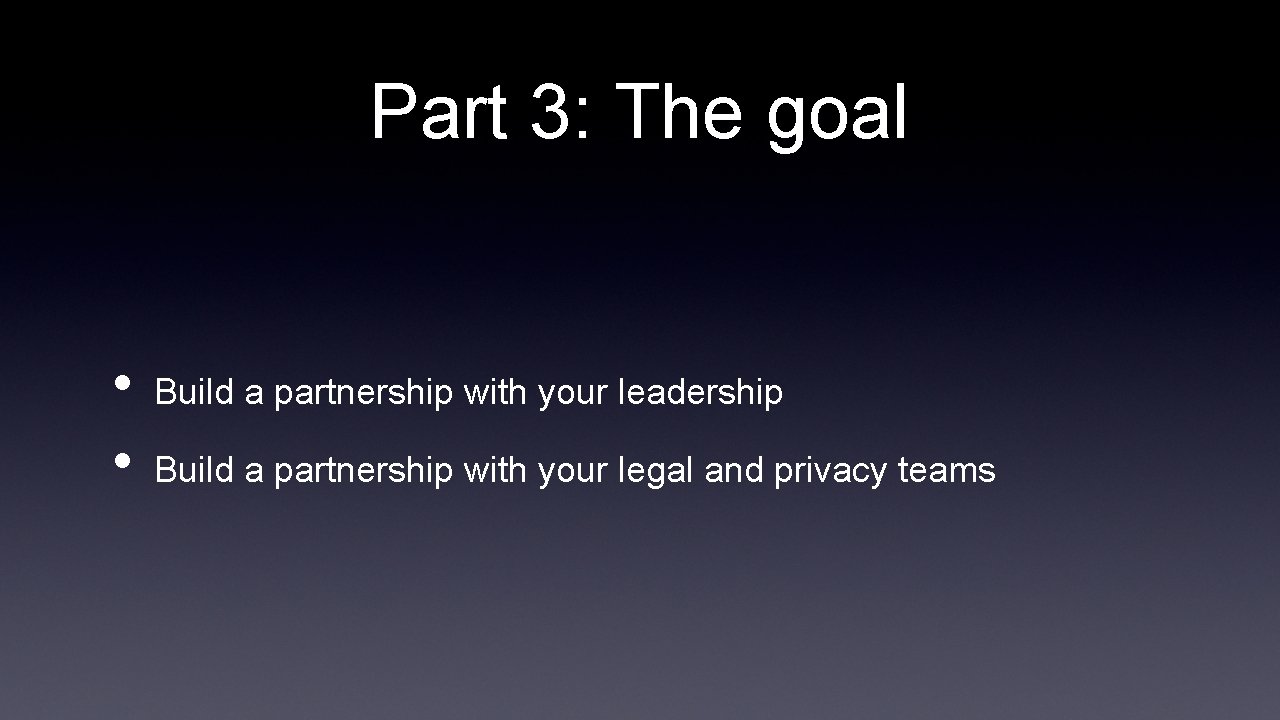 Part 3: The goal • • Build a partnership with your leadership Build a
