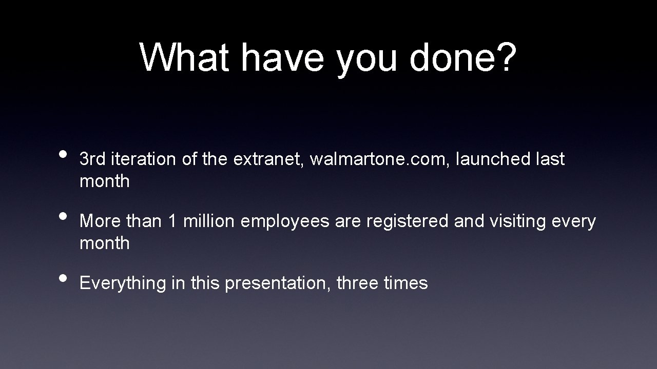 What have you done? • • • 3 rd iteration of the extranet, walmartone.