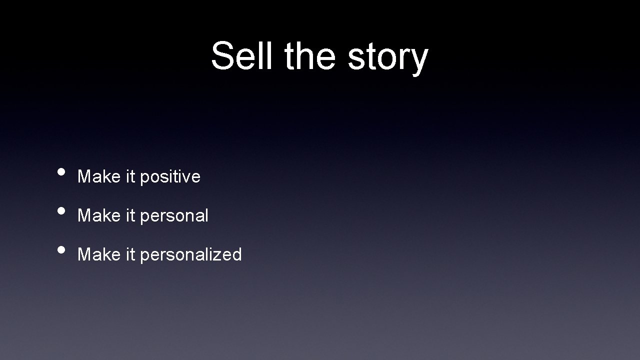 Sell the story • • • Make it positive Make it personalized 