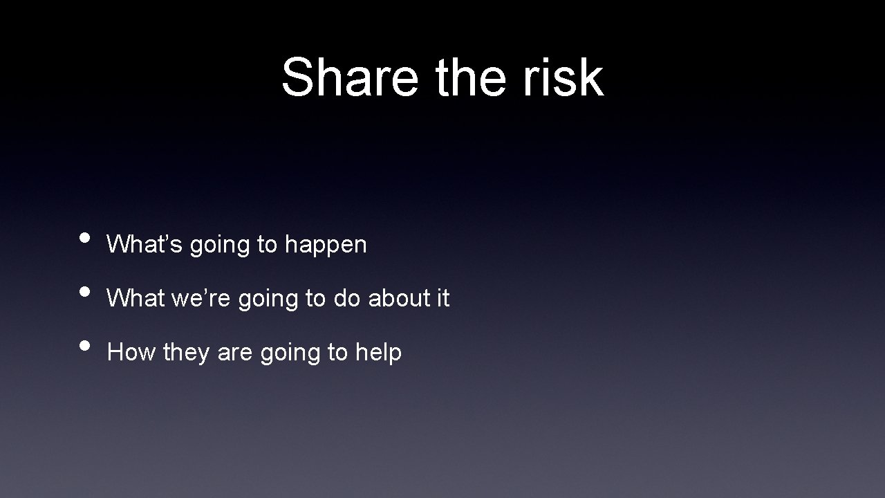 Share the risk • • • What’s going to happen What we’re going to