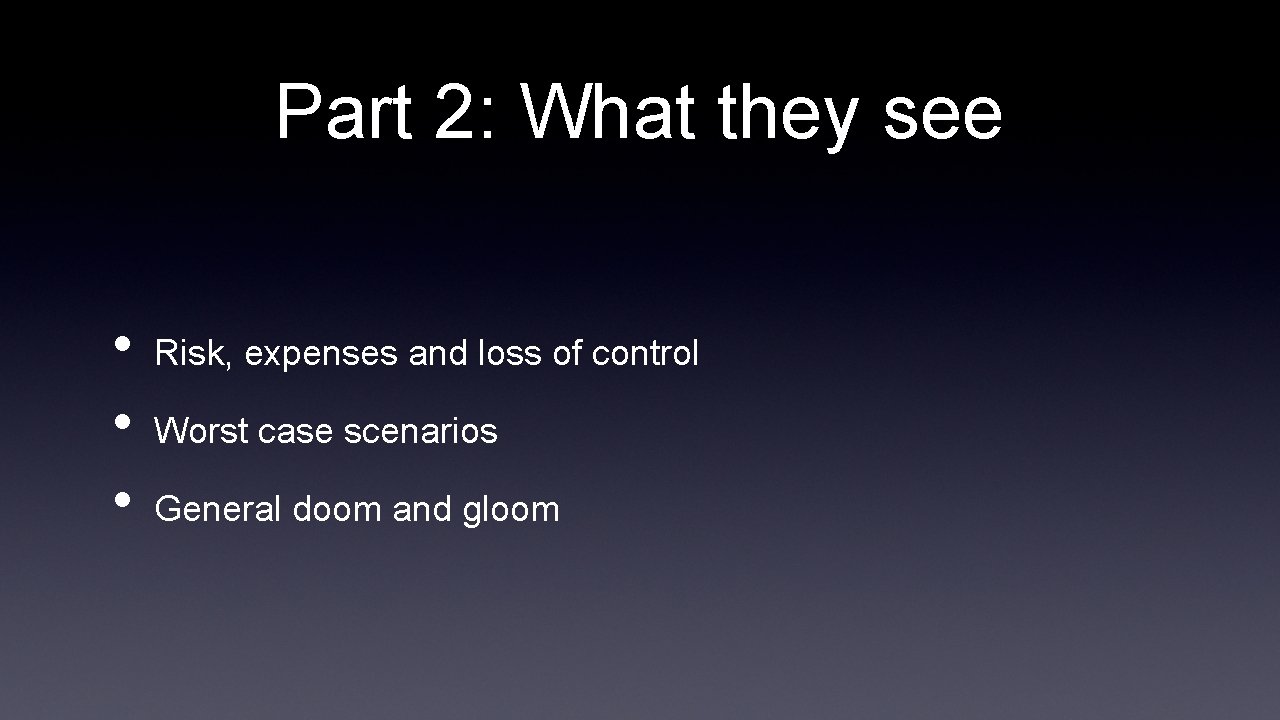 Part 2: What they see • • • Risk, expenses and loss of control