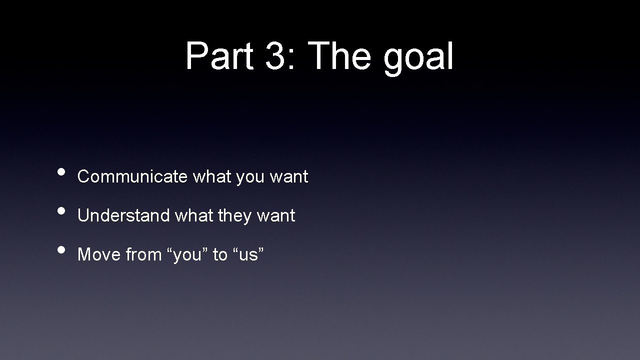 Part 3: The goal • • • Communicate what you want Understand what they