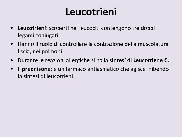 Leucotrieni • Leucotrieni: scoperti nei leucociti contengono tre doppi legami coniugati. • Hanno il