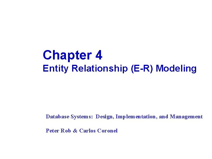 Chapter 4 Entity Relationship (E-R) Modeling Database Systems: Design, Implementation, and Management Peter Rob