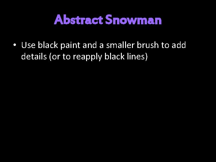 Abstract Snowman • Use black paint and a smaller brush to add details (or