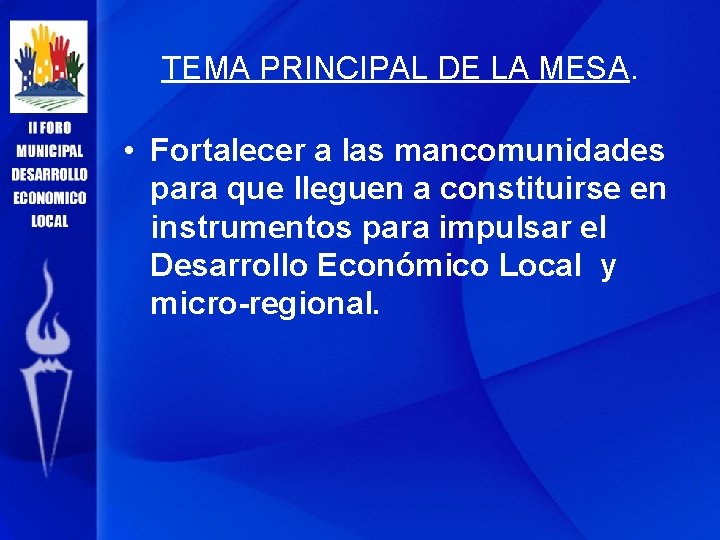 TEMA PRINCIPAL DE LA MESA. • Fortalecer a las mancomunidades para que lleguen a