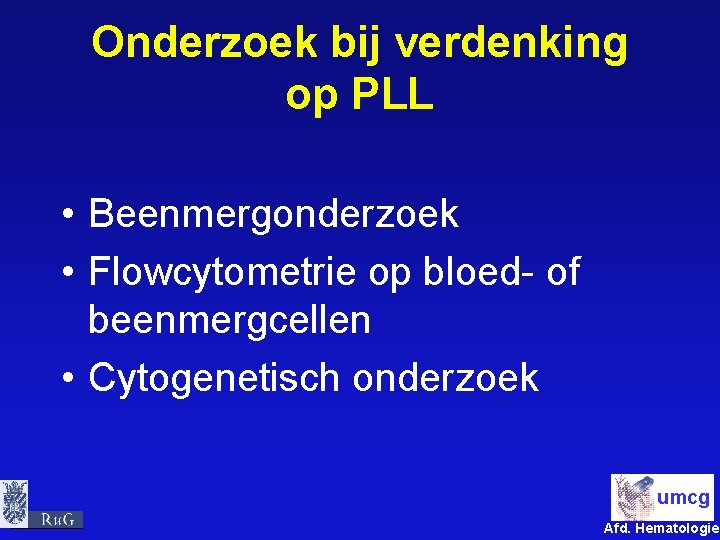 Onderzoek bij verdenking op PLL • Beenmergonderzoek • Flowcytometrie op bloed- of beenmergcellen •