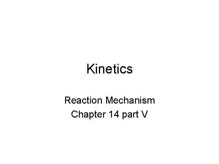 Kinetics Reaction Mechanism Chapter 14 part V 