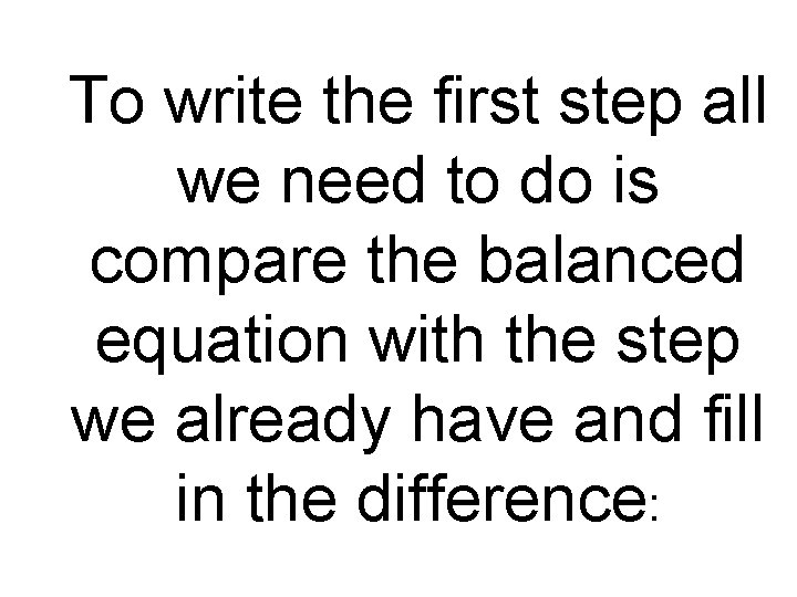 To write the first step all we need to do is compare the balanced