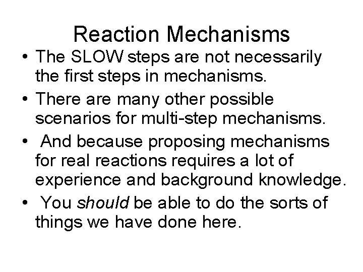 Reaction Mechanisms • The SLOW steps are not necessarily the first steps in mechanisms.