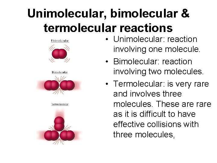 Unimolecular, bimolecular & termolecular reactions • Unimolecular: reaction involving one molecule. • Bimolecular: reaction