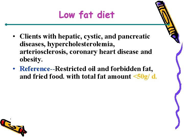 Low fat diet • Clients with hepatic, cystic, and pancreatic diseases, hypercholesterolemia, arteriosclerosis, coronary