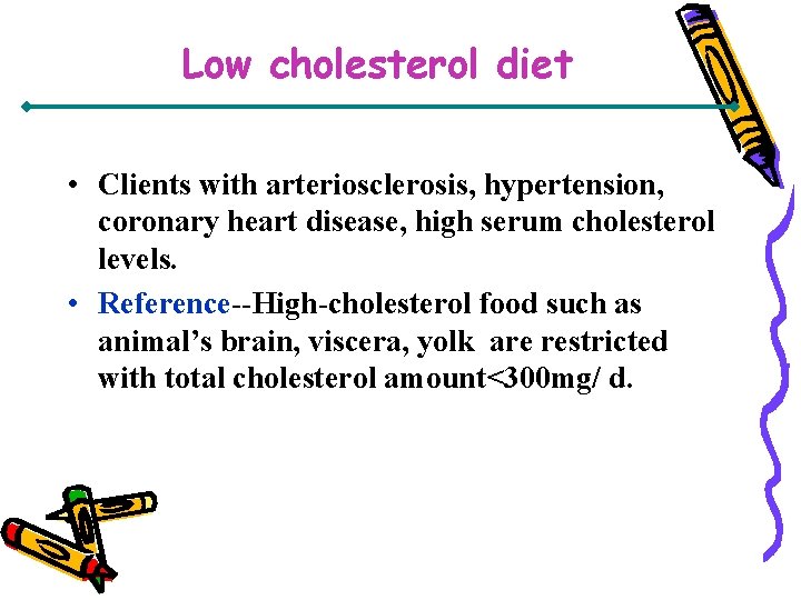 Low cholesterol diet • Clients with arteriosclerosis, hypertension, coronary heart disease, high serum cholesterol
