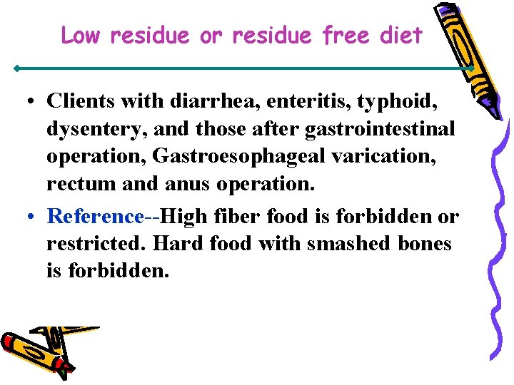 Low residue or residue free diet • Clients with diarrhea, enteritis, typhoid, dysentery, and