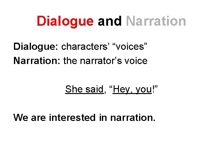 Dialogue and Narration Dialogue: characters’ “voices” Narration: the narrator’s voice She said, “Hey, you!”