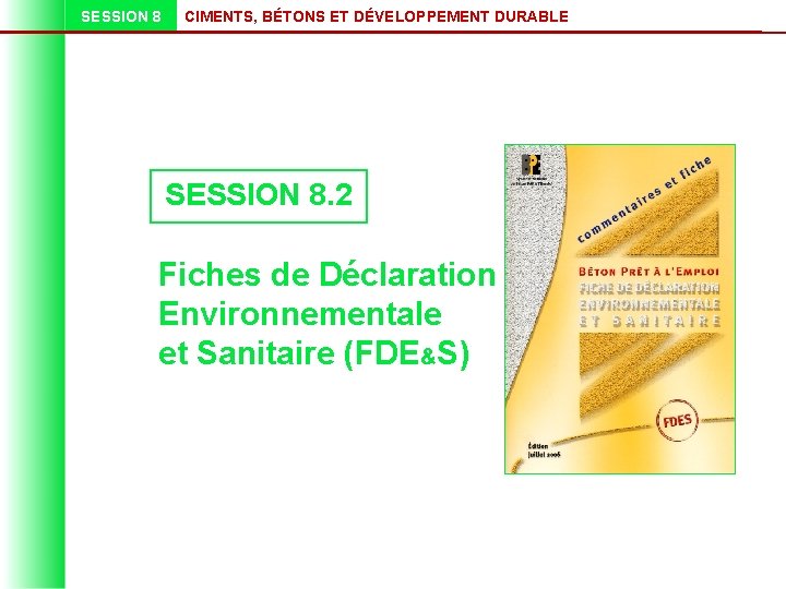 SESSION 8 CIMENTS, BÉTONS ET DÉVELOPPEMENT DURABLE SESSION 8. 2 Fiches de Déclaration Environnementale