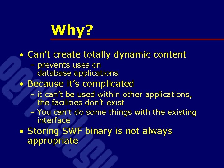 Why? • Can’t create totally dynamic content – prevents uses on database applications •