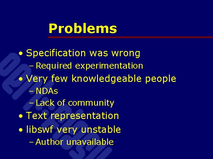 Problems • Specification was wrong – Required experimentation • Very few knowledgeable people –