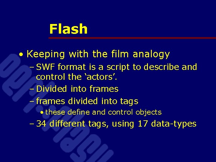 Flash • Keeping with the film analogy – SWF format is a script to