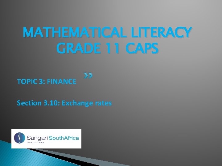 MATHEMATICAL LITERACY GRADE 11 CAPS TOPIC 3: FINANCE Section 3. 10: Exchange rates 