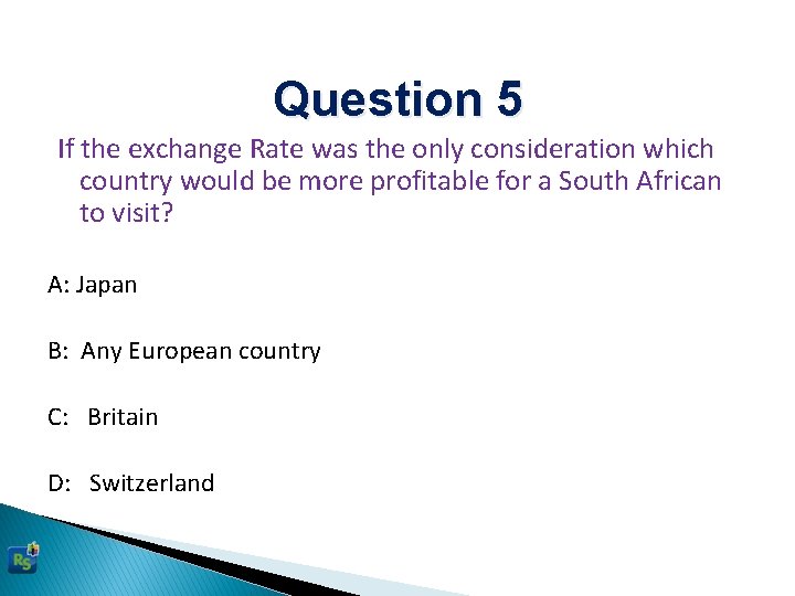 Question 5 If the exchange Rate was the only consideration which country would be