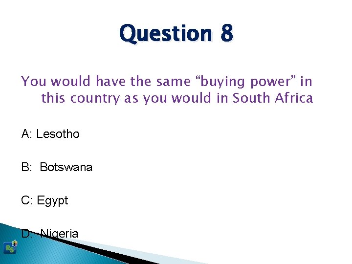 Question 8 You would have the same “buying power” in this country as you