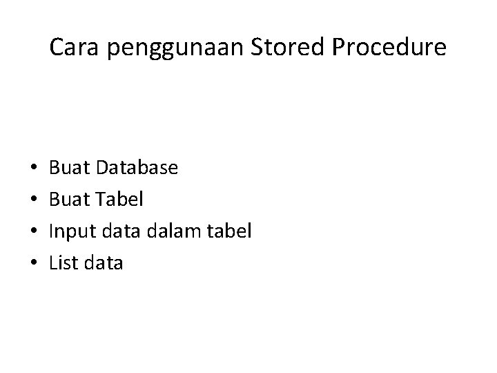 Cara penggunaan Stored Procedure • • Buat Database Buat Tabel Input data dalam tabel