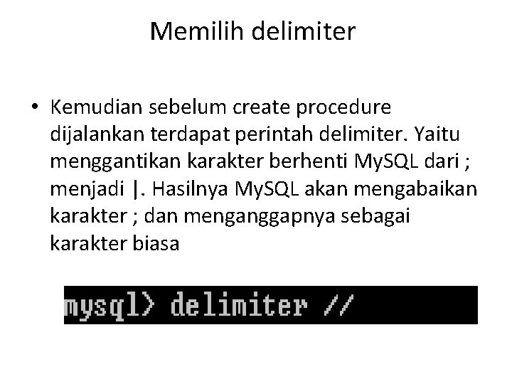 Memilih delimiter • Kemudian sebelum create procedure dijalankan terdapat perintah delimiter. Yaitu menggantikan karakter